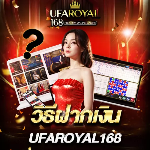UFAROYAL168 วิธีฝากเงิน